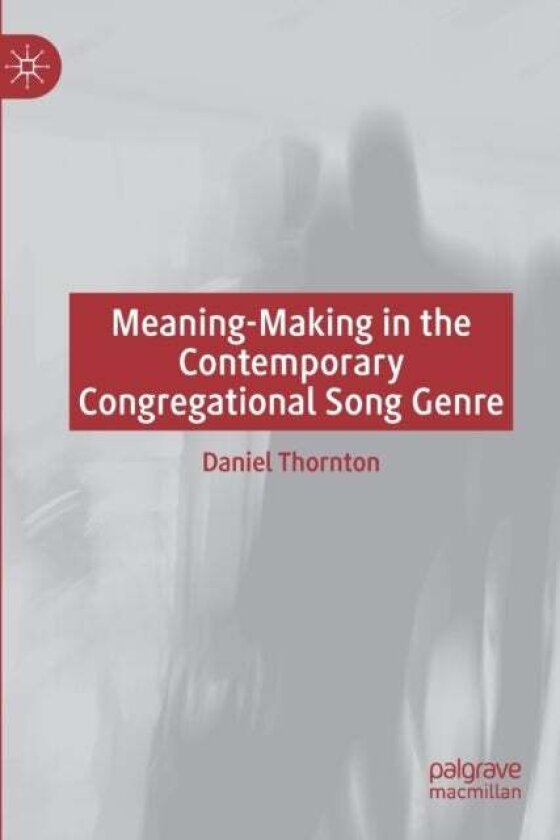 Meaning-Making in the Contemporary Congregational Song Genre av Daniel Thornton