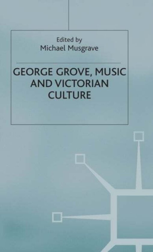 George Grove, Music and Victorian Culture av Michael Musgrave