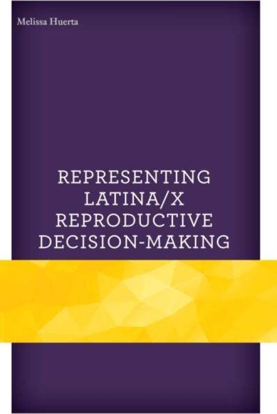 Representing Latina/x Reproductive Decision-Making av Melissa Huerta