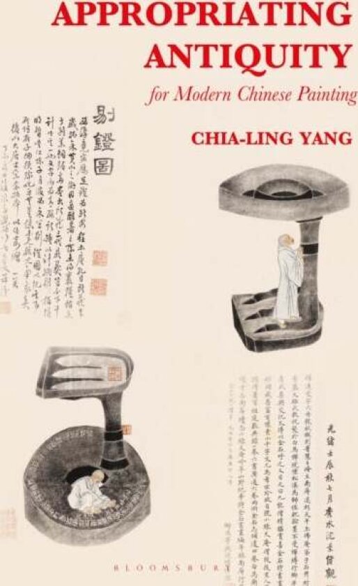 Appropriating Antiquity for Modern Chinese Painting av Chia-Ling Yang