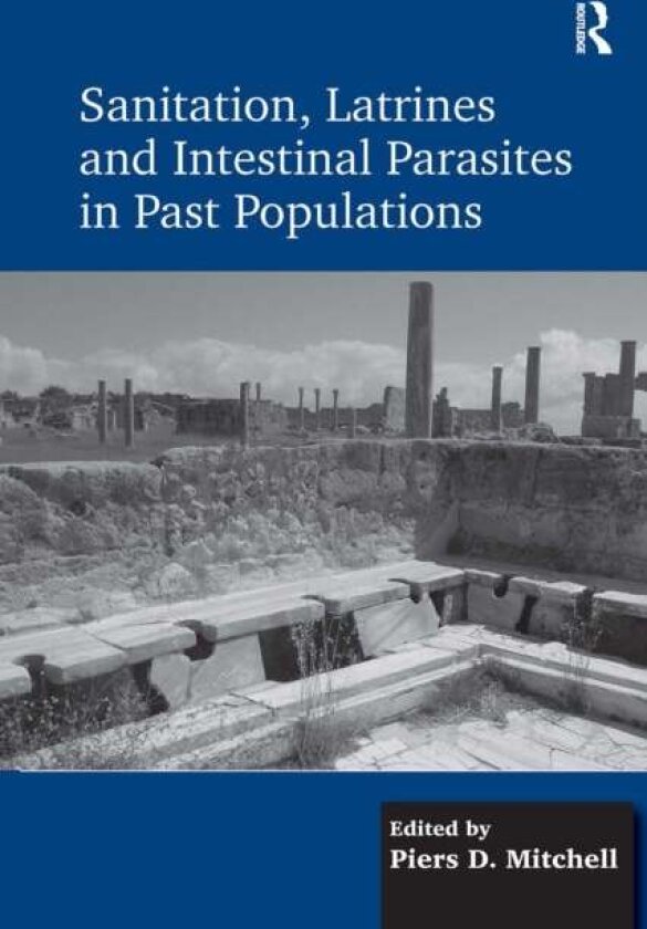 Sanitation, Latrines and Intestinal Parasites in Past Populations av Piers D. Mitchell