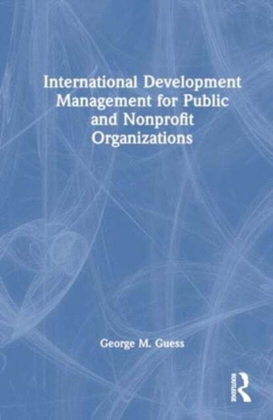International Development Management for Public and Nonprofit Organizations av George M. Guess