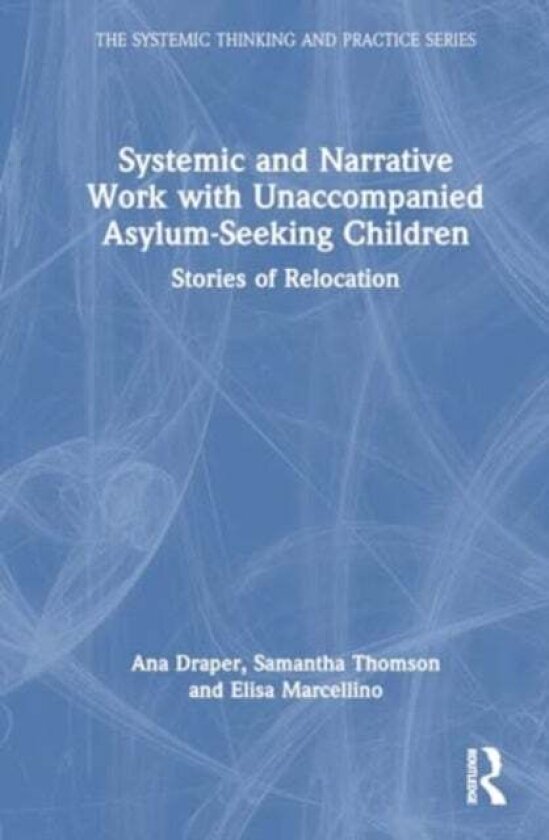 Systemic and Narrative Work with Unaccompanied Asylum-Seeking Children av Ana Draper, Samantha Thomson, Elisa Marcellino