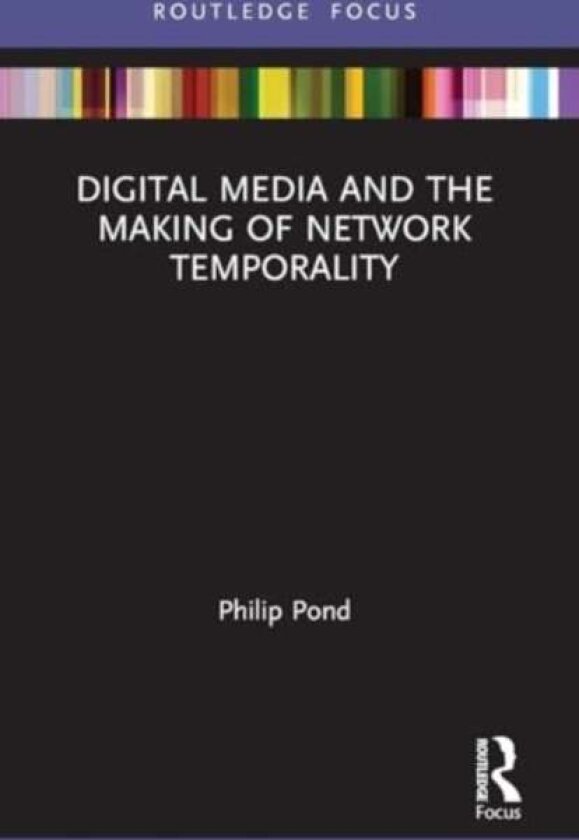 Digital Media and the Making of Network Temporality av Philip Pond