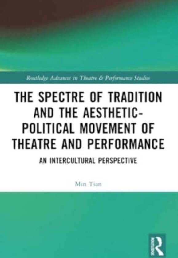 The Spectre of Tradition and the Aesthetic-Political Movement of Theatre and Performance av Min Tian