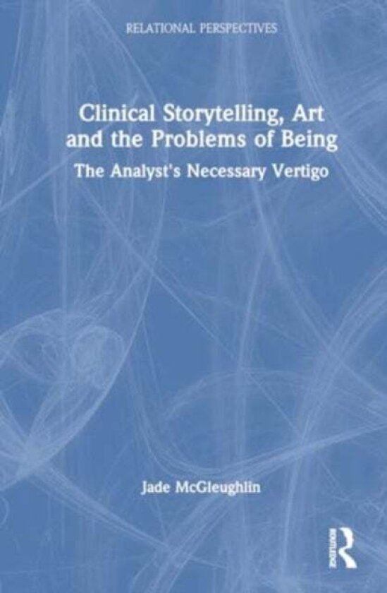 Clinical Storytelling, Art and the Problems of Being av Jade McGleughlin