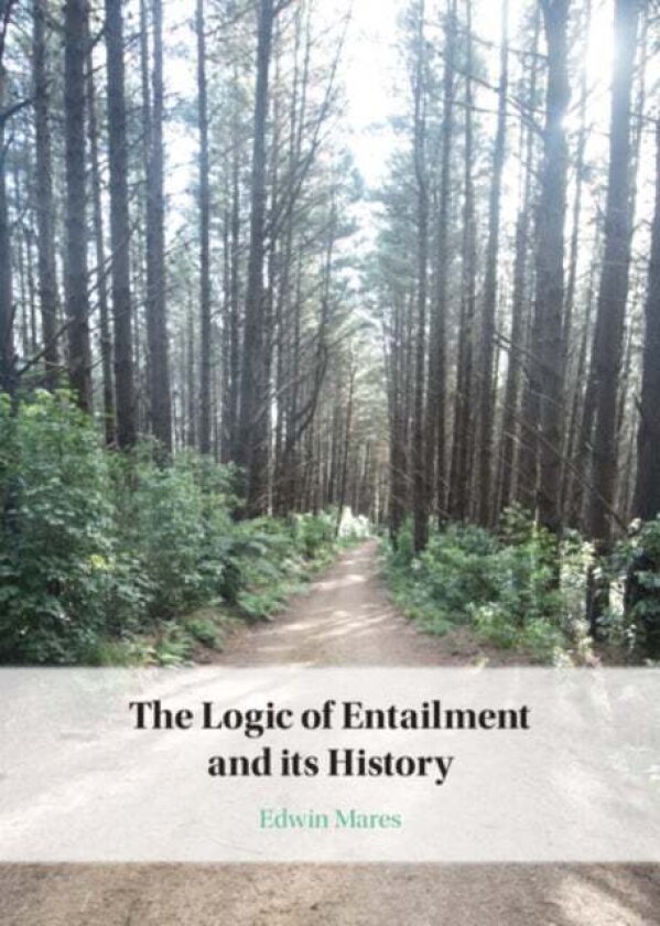 The Logic of Entailment and its History av Edwin Mares