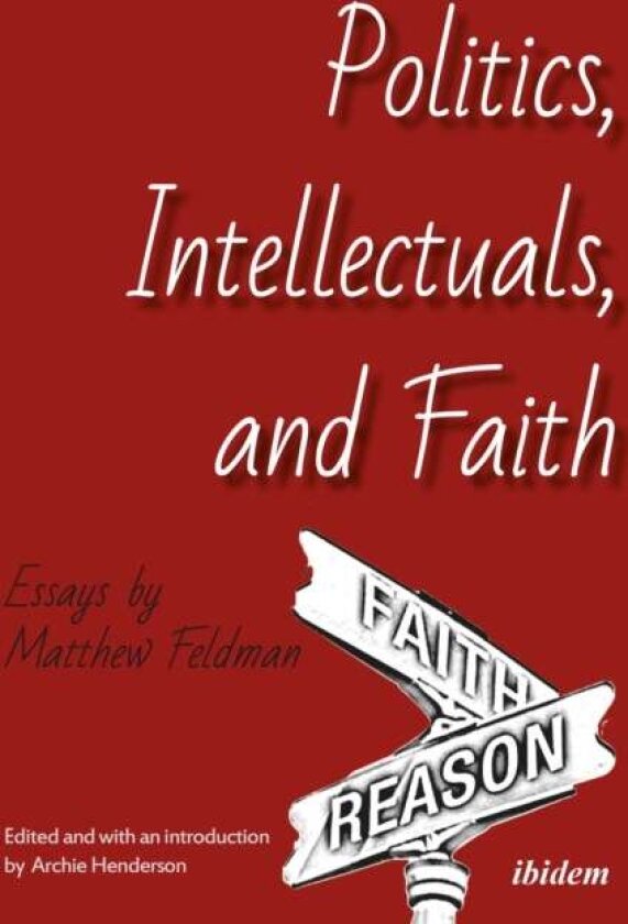 Politics, Intellectuals, and Faith - Essays av Matthew Feldman