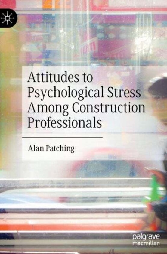 Attitudes to Psychological Stress Among Construction Professionals av Alan Patching