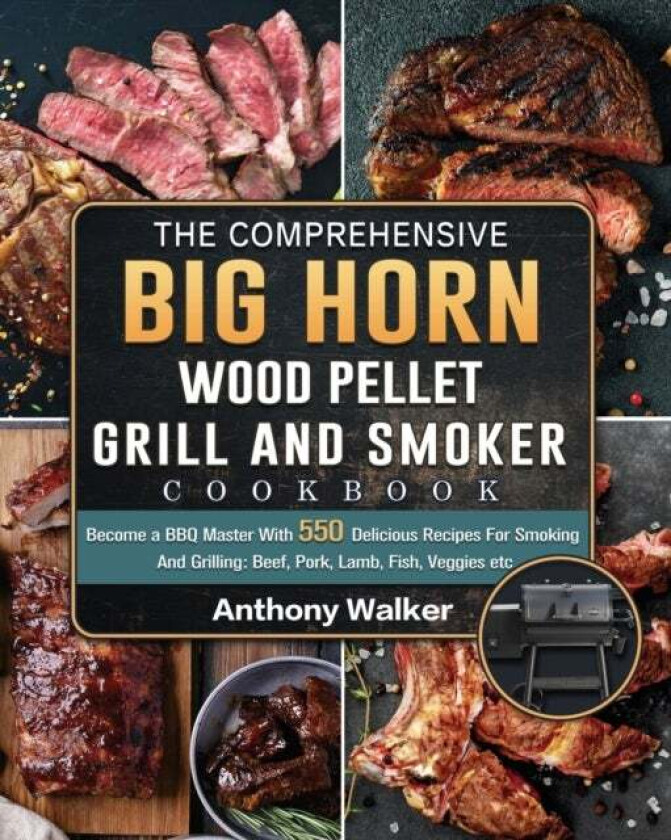 The Comprehensive BIG HORN Wood Pellet Grill And Smoker Cookbook av Anthony Walker