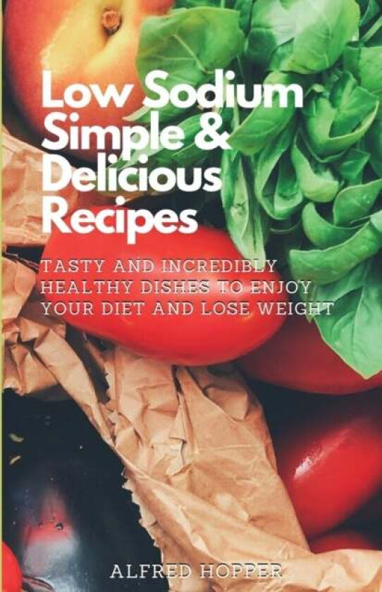 Low Sodium Simple & Delicious Recipes av Alfred Hopper