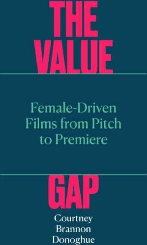 The Value Gap ¿ Female¿Driven Films from Pitch to Premiere av Courtney Brannon Donoghue