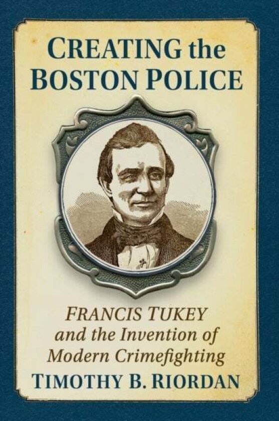 Creating the Boston Police av Timothy B. Riordan