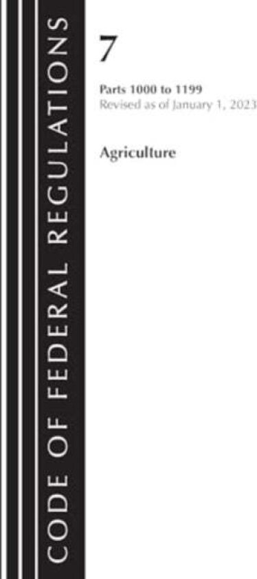 Code of Federal Regulations, Title 07 Agriculture 1000-1199, Revised as of January 1, 2023 av Office Of The Federal Register