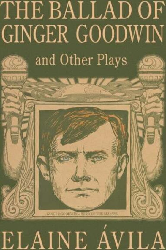 The Ballad of Ginger Goodwin and Other Plays av Elaine vila