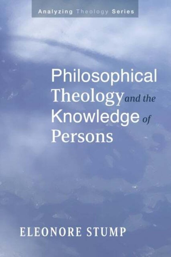 Philosophical Theology and the Knowledge of Persons av Eleonore Stump