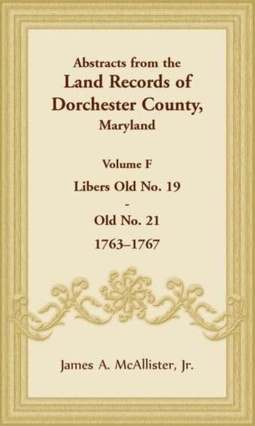 Abstracts from the Land Records of Dorchester County, Maryland, Volume F av James A, Jr McAllister