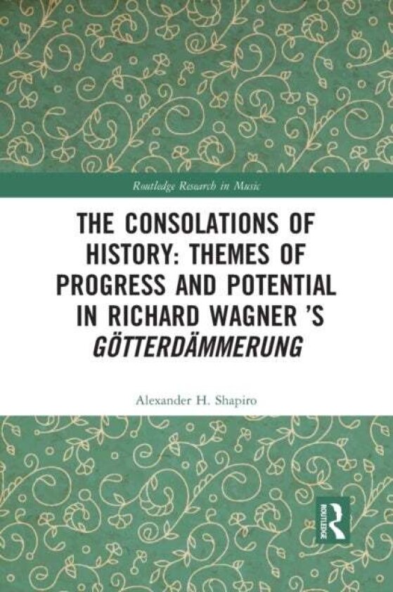 The Consolations of History: Themes of Progress and Potential in Richard Wagner’s Gotterdammerung av Alexander Shapiro