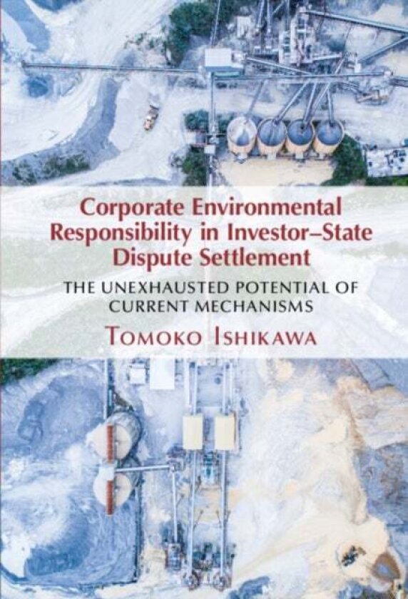 Corporate Environmental Responsibility in Investor-State Dispute Settlement av Tomoko Ishikawa