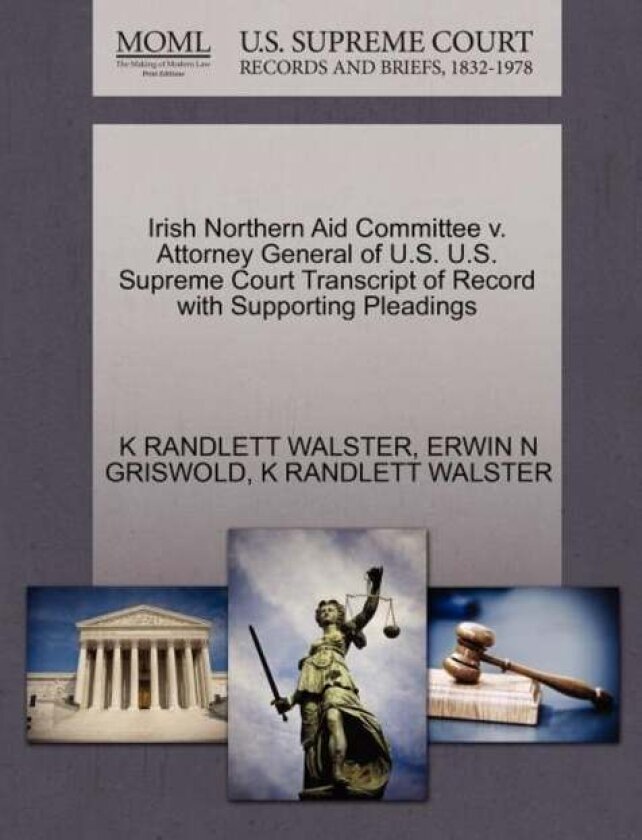 Irish Northern Aid Committee V. Attorney General of U.S. U.S. Supreme Court Transcript of Record with Supporting Pleadings av Erwin N Griswold