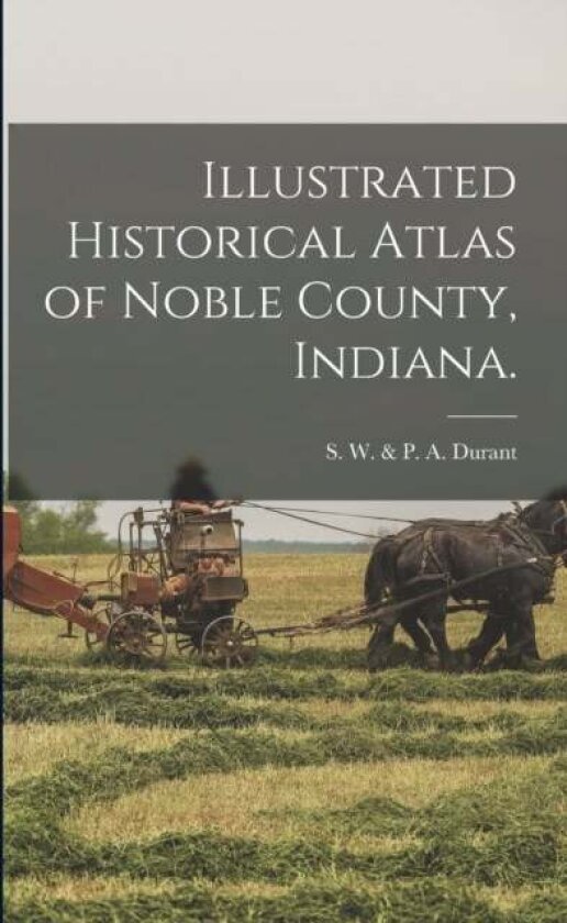 Illustrated Historical Atlas of Noble County, Indiana.
