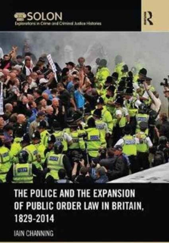 The Police and the Expansion of Public Order Law in Britain, 1829-2014 av Iain Channing