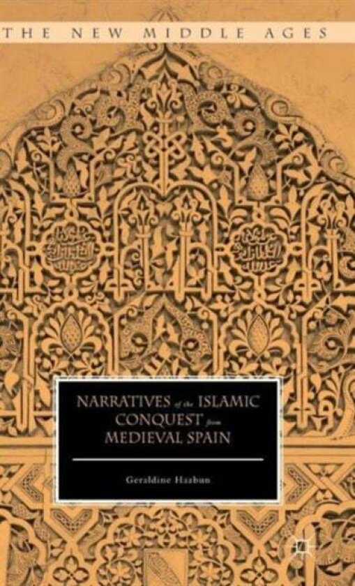Narratives of the Islamic Conquest from Medieval Spain av Geraldine Hazbun