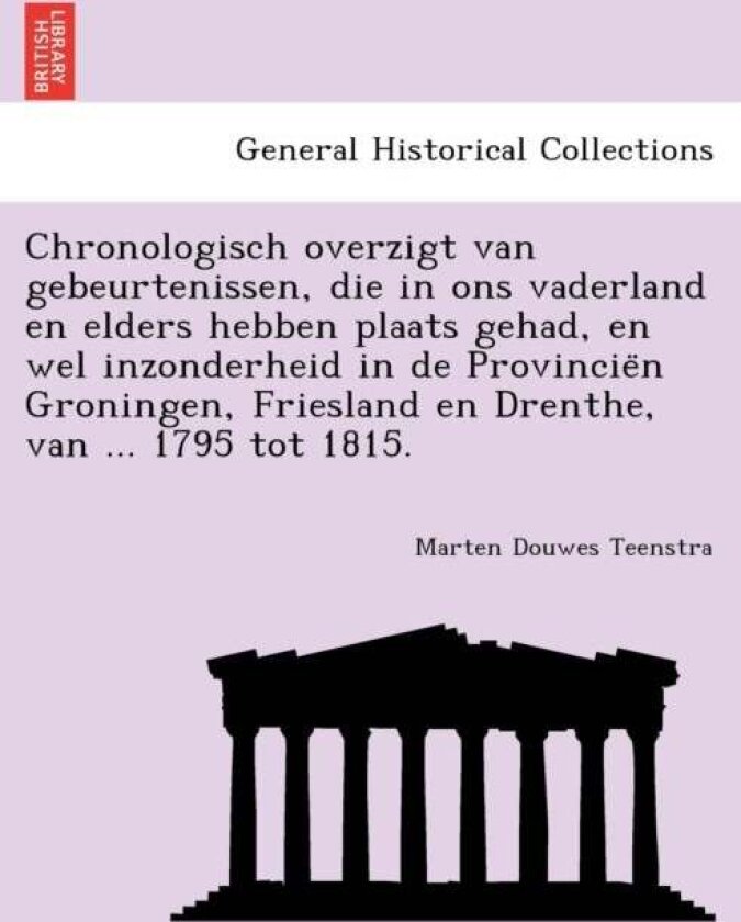 Chronologisch Overzigt Van Gebeurtenissen, Die in Ons Vaderland En Elders Hebben Plaats Gehad, En We av Marten Douwes Teenstra