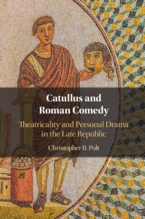 Catullus and Roman Comedy av Christopher B. Polt