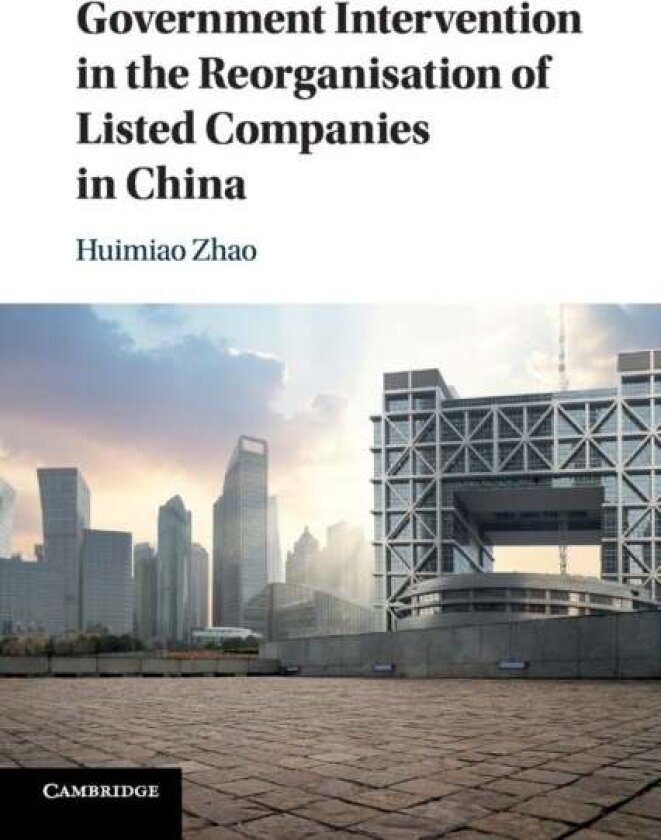 Government Intervention in the Reorganisation of Listed Companies in China av Huimiao Zhao