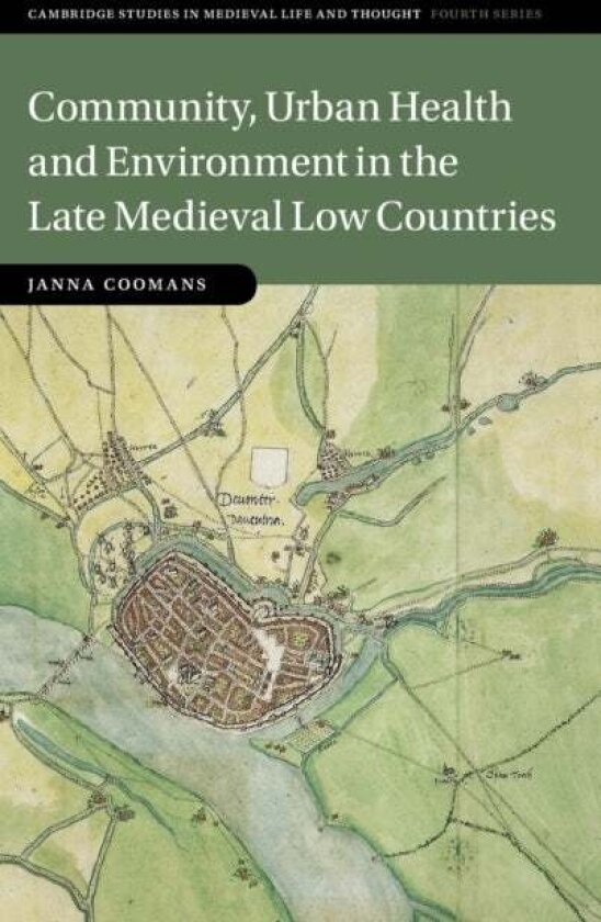 Community, Urban Health and Environment in the Late Medieval Low Countries av Janna Coomans