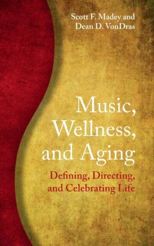 Music, Wellness, and Aging av Dean D. VonDras