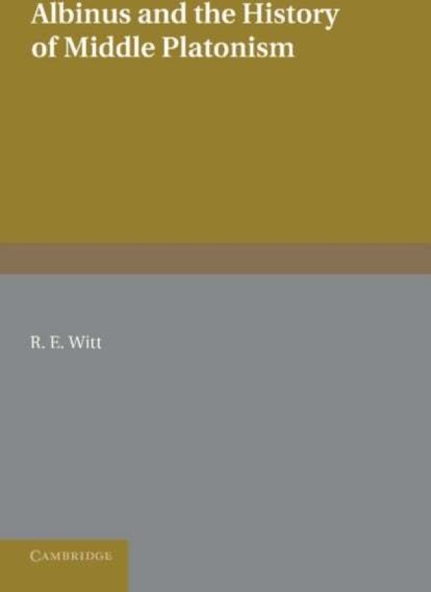 Albinus and the History of Middle Platonism av Reginald Eldred Witt