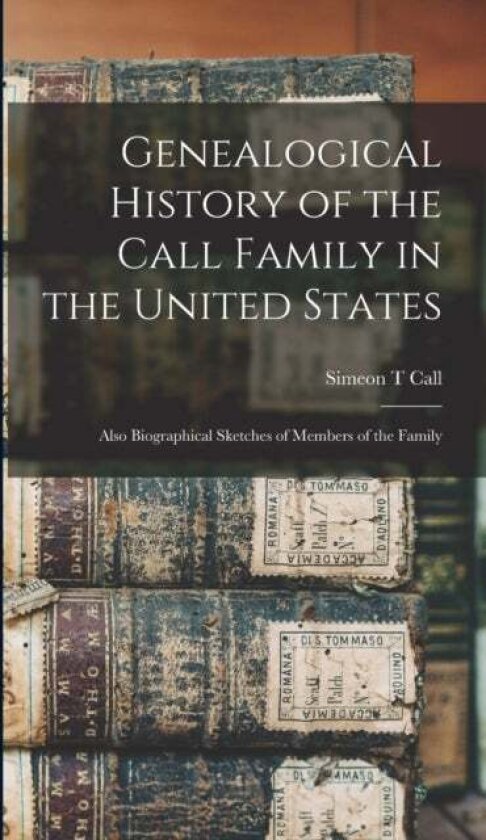Genealogical History of the Call Family in the United States av Simeon T Call