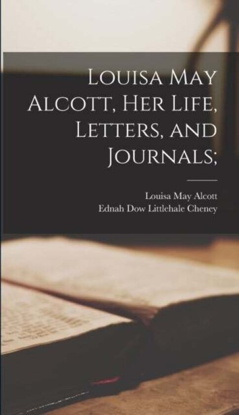 Louisa May Alcott, Her Life, Letters, and Journals; av Louisa May 1832-1888 Alcott