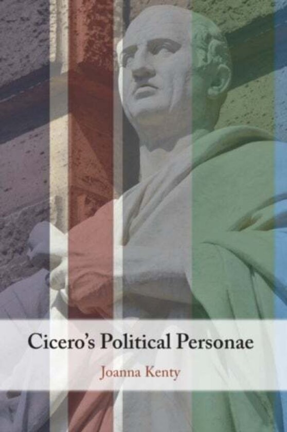 Cicero's Political Personae av Joanna Kenty