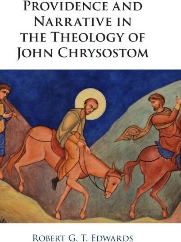 Providence and Narrative in the Theology of John Chrysostom av Robert Edwards