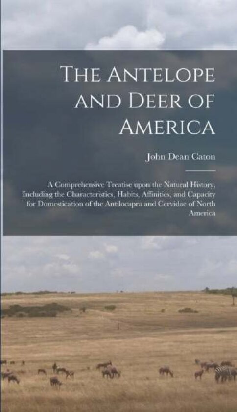 The Antelope and Deer of America av John Dean 1812-1895 Caton