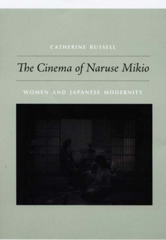 The Cinema of Naruse Mikio av Catherine Russell