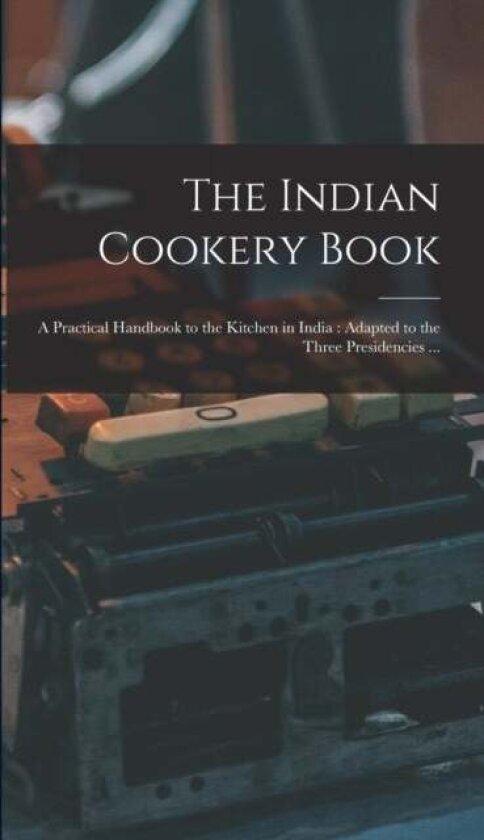 The Indian Cookery Book av Anonymous