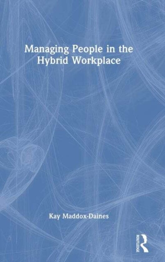 Managing People in the Hybrid Workplace av Kay Maddox-Daines