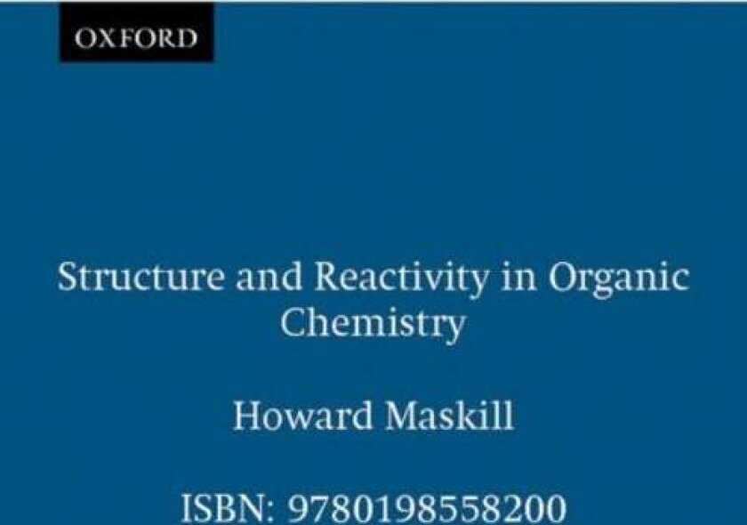 Structure and Reactivity in Organic Chemistry av Howard Maskill