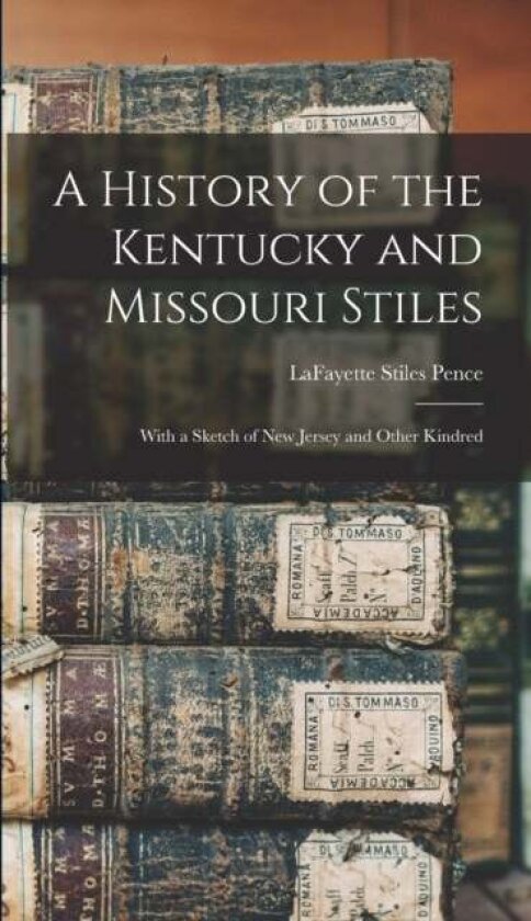 A History of the Kentucky and Missouri Stiles av Lafayette Stiles 1865-1938 Pence
