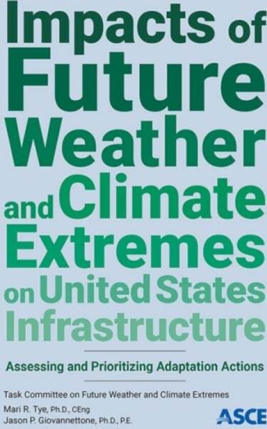Impacts of Future Weather and Climate Extremes on United States Infrastructure av Jason P. Giovannettone, Mari R Tye
