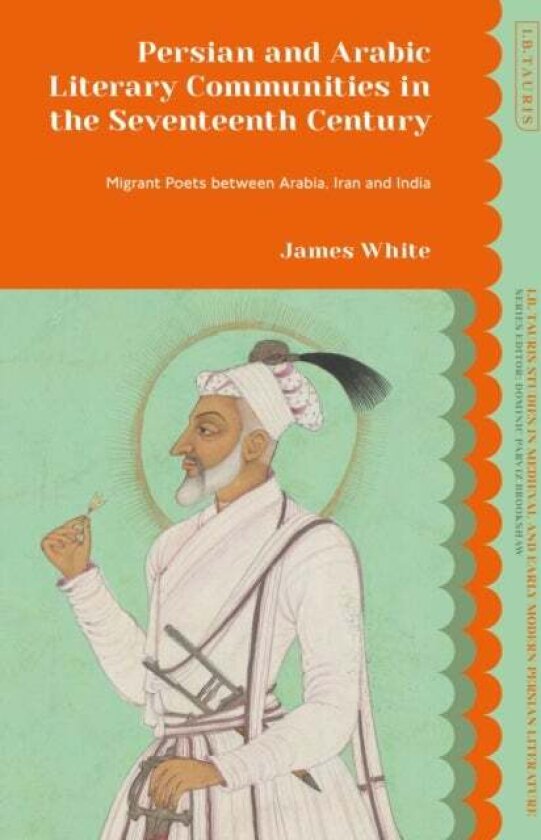 Persian and Arabic Literary Communities in the Seventeenth Century av James White