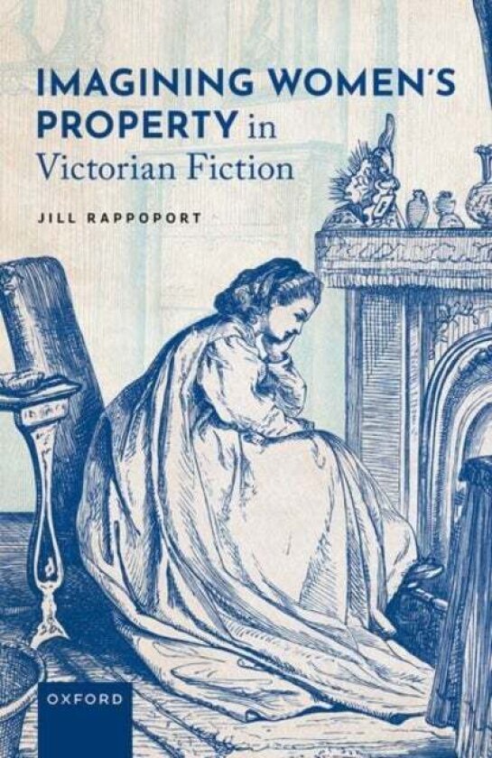 Imagining Women's Property in Victorian Fiction av Jill Rappoport