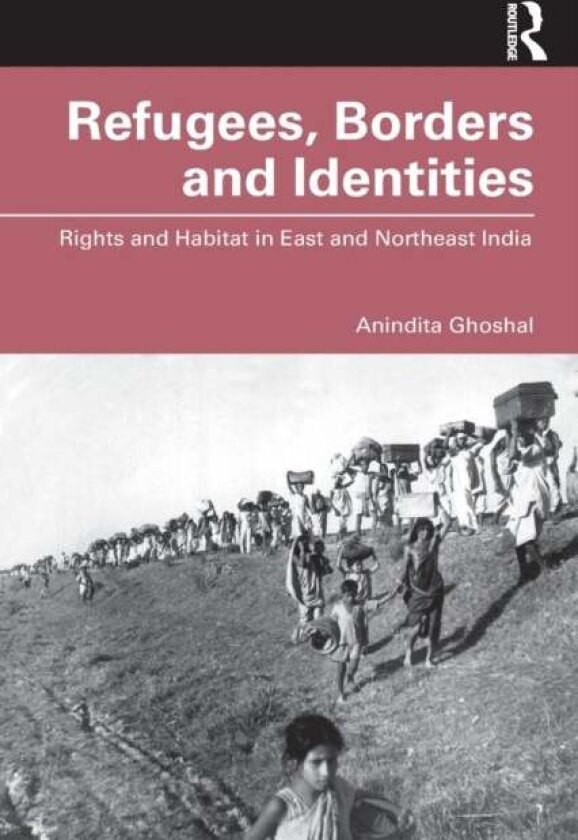 Refugees, Borders and Identities av Anindita Ghoshal