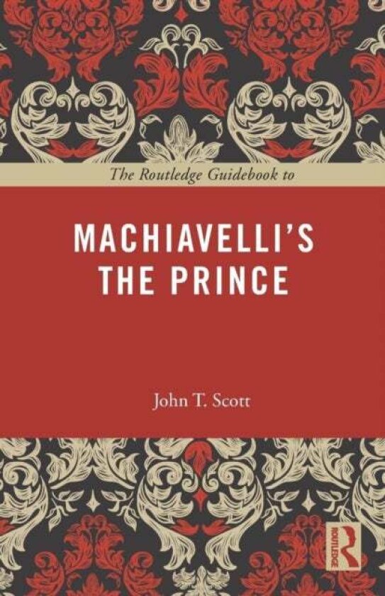 The Routledge Guidebook to Machiavelli's The Prince av John T. Scott