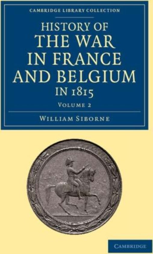 History of the War in France and Belgium, in 1815 av William Siborne