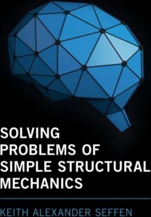 Solving Problems of Simple Structural Mechanics av Keith Alexander Seffen